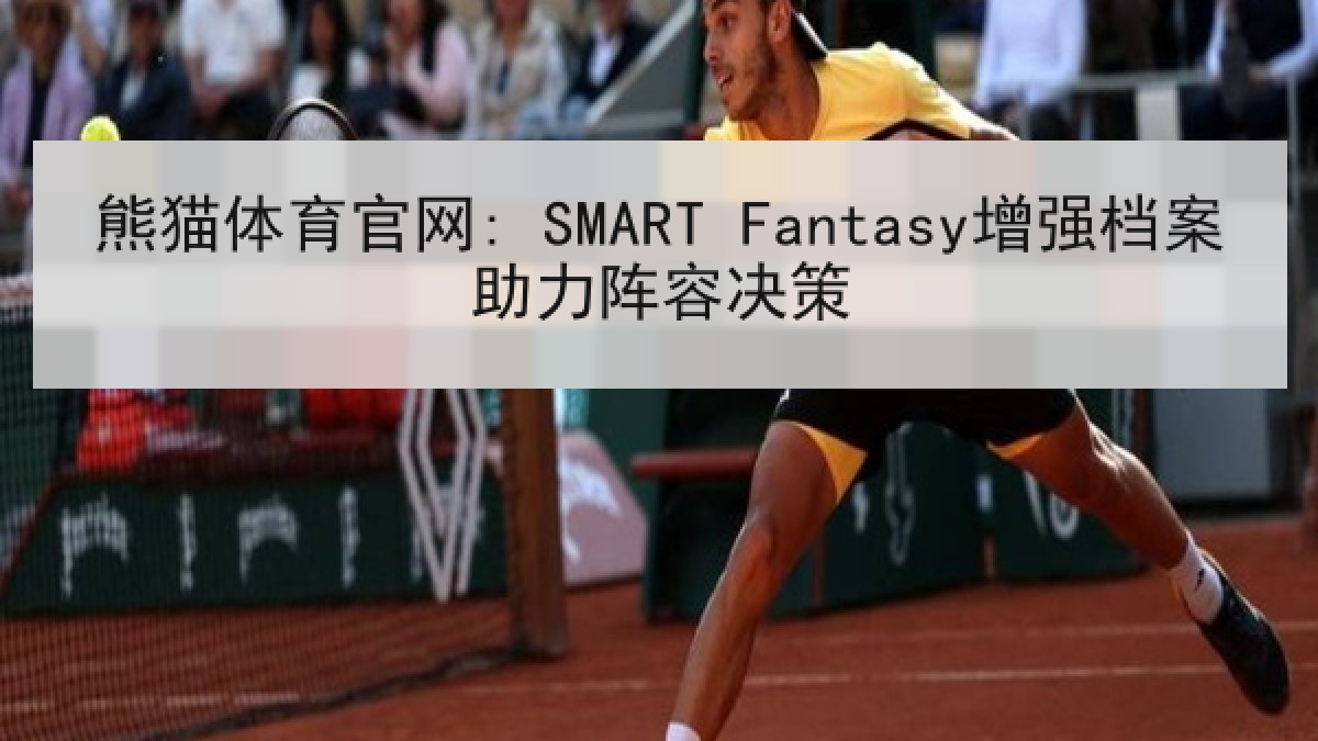 熊猫体育官网: SMART Fantasy增强档案助力阵容决策 熊猫体育官网: SMART Fantasy增强档案助力阵容决策